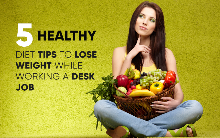5 Healthy diet tips to lose weight while working a desk job